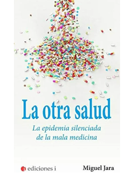 La Otra Salud. La Epidemia Silenciada De La Mala Medicina